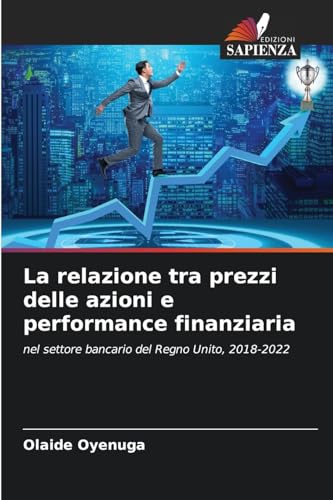 La relazione tra prezzi delle azioni e performance finanziaria: nel settore bancario del Regno Unito, 2018-2022 von Edizioni Sapienza