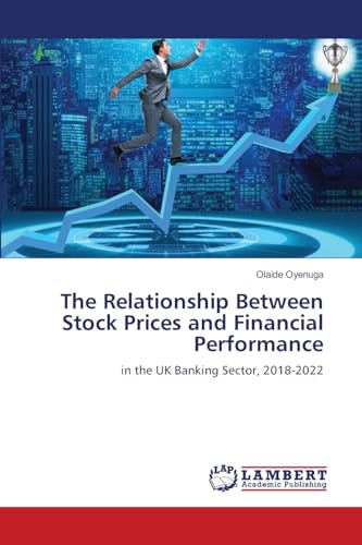 The Relationship Between Stock Prices and Financial Performance: in the UK Banking Sector, 2018-2022 von LAP LAMBERT Academic Publishing