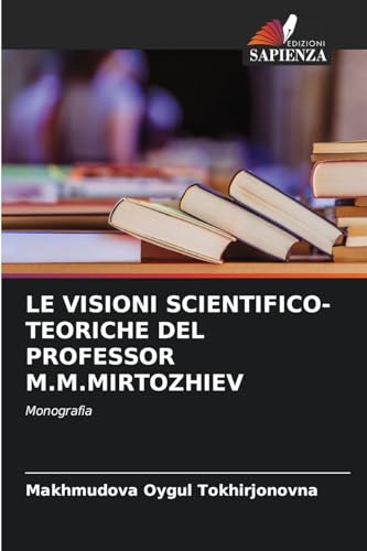 LE VISIONI SCIENTIFICO-TEORICHE DEL PROFESSOR M.M.MIRTOZHIEV: Monografia von Edizioni Sapienza