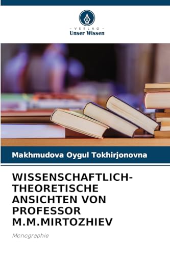 WISSENSCHAFTLICH-THEORETISCHE ANSICHTEN VON PROFESSOR M.M.MIRTOZHIEV: Monographie von Verlag Unser Wissen