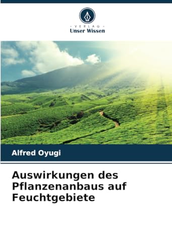 Auswirkungen des Pflanzenanbaus auf Feuchtgebiete von Verlag Unser Wissen