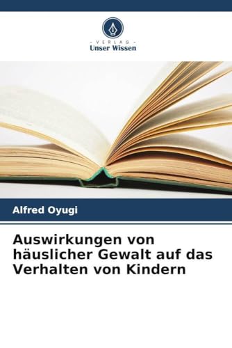 Auswirkungen von häuslicher Gewalt auf das Verhalten von Kindern von Verlag Unser Wissen