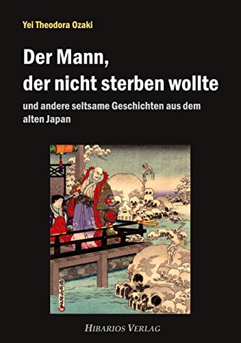 Der Mann, der nicht sterben wollte: und andere seltsame Geschichten aus dem alten Japan (Bibliothek Meiji) von Hibarios Verlag