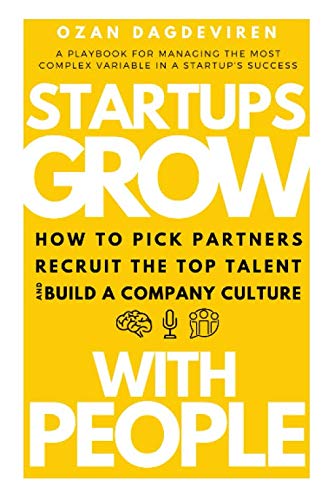 Startups Grow With People: How to Pick Partners, Recruit the Top Talent and Build a Company Culture