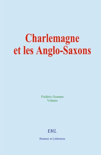 Charlemagne et les Anglo-Saxons: La civilisation chrétienne chez les Francs von Homme et Littérature