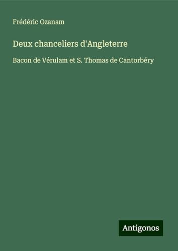 Deux chanceliers d'Angleterre: Bacon de Vérulam et S. Thomas de Cantorbéry von Antigonos Verlag