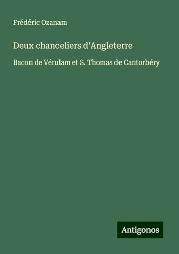 Deux chanceliers d'Angleterre: Bacon de Vérulam et S. Thomas de Cantorbéry von Antigonos Verlag