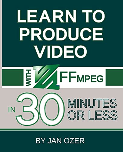 Learn to Produce Videos with FFmpeg: In Thirty Minutes or Less