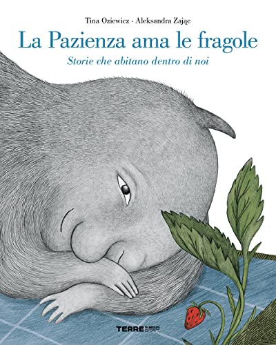 La pazienza ama le fragole. Storie che abitano dentro di noi. Ediz. a colori (Acchiappastorie)