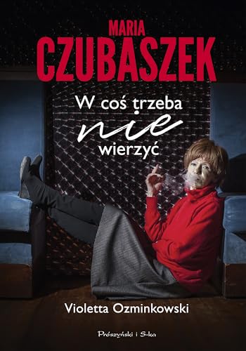 Maria Czubaszek. W coś trzeba nie wierzyć Maria Czubaszek. W coś trzeba nie wierzyć von Prószyński Media
