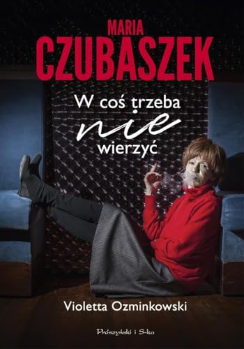 Maria Czubaszek. W coś trzeba nie wierzyć von Prószyński Media
