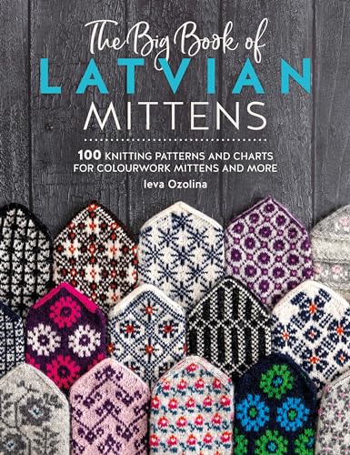 The Big Book of Latvian Mittens: 100 knitting patterns and charts for colourwork mittens and more (Knit Like a Latvian) The Big Book of Latvian Mittens: 100 knitting patterns and charts for colourwork mittens and more (Knit Like a Latvian)