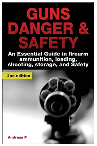Guns Danger & Safety: An Essential Guide in Firearm Ammunition ? Loading, Shooting, Storage, and Safety von Createspace Independent Publishing Platform