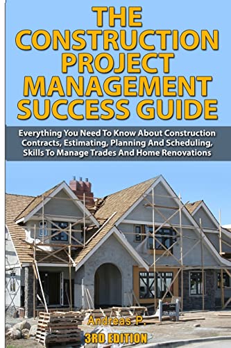 The Construction Project Management Success Guide: Everything You Need To Know About Construction Contracts, Estimating, Planning and Scheduling, Skills to Manage Trades and Home Renovations von Createspace Independent Publishing Platform