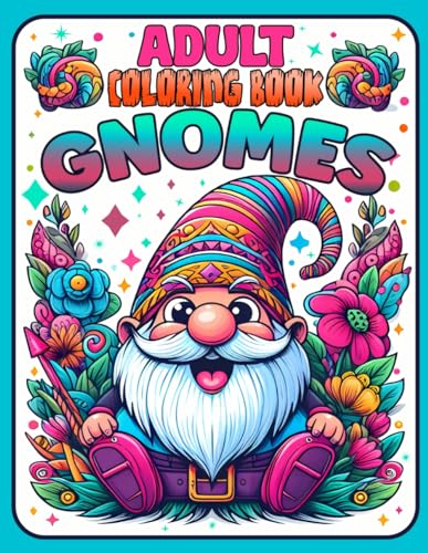 Adult Coloring Book Gnomes: 54 Fantasy Garden Gnome Illustrations Perfect Fun Coloring Book For Adults To Relax, Unwind And For Stress Relief. (Gnome Life coloring books) von Independently published