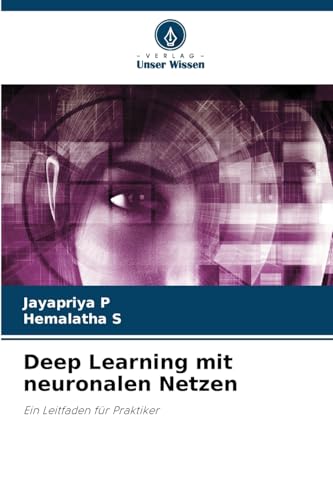 Deep Learning mit neuronalen Netzen: Ein Leitfaden für Praktiker von Verlag Unser Wissen