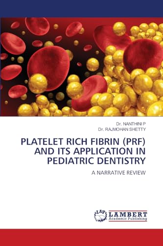 PLATELET RICH FIBRIN (PRF) AND ITS APPLICATION IN PEDIATRIC DENTISTRY: A NARRATIVE REVIEW von LAP LAMBERT Academic Publishing
