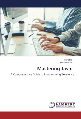 Mastering Java:: A Comprehensive Guide to Programming Excellence von LAP LAMBERT Academic Publishing