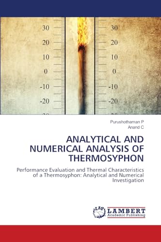 ANALYTICAL AND NUMERICAL ANALYSIS OF THERMOSYPHON: Performance Evaluation and Thermal Characteristics of a Thermosyphon: Analytical and Numerical Investigation von LAP LAMBERT Academic Publishing