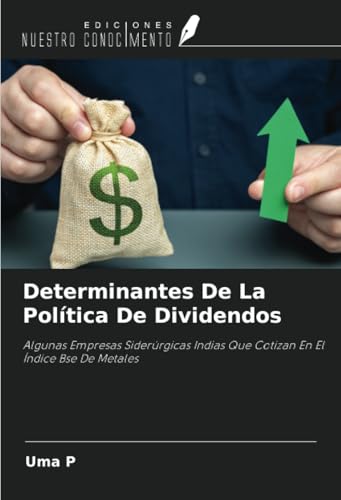 Determinantes De La Política De Dividendos: Algunas Empresas Siderúrgicas Indias Que Cotizan En El Índice Bse De Metales von Ediciones Nuestro Conocimiento