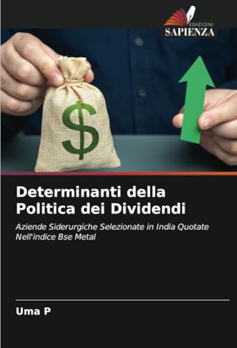 Determinanti della Politica dei Dividendi: Aziende Siderurgiche Selezionate in India Quotate Nell'indice Bse Metal von Edizioni Sapienza