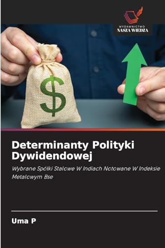 Determinanty Polityki Dywidendowej: Wybrane Spółki Stalowe W Indiach Notowane W Indeksie Metalowym Bse: Wybrane Spó¿ki Stalowe W Indiach Notowane W Indeksie Metalowym Bse von Wydawnictwo Nasza Wiedza