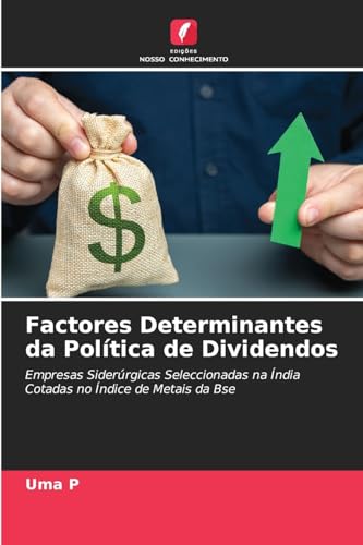 Factores Determinantes da Política de Dividendos: Empresas Siderúrgicas Seleccionadas na Índia Cotadas no Índice de Metais da Bse von Edições Nosso Conhecimento