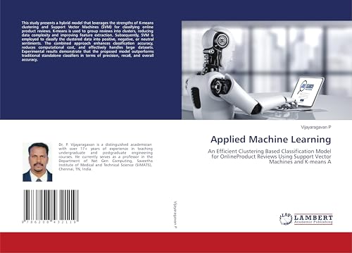 Applied Machine Learning: An Efficient Clustering Based Classification Model for OnlineProduct Reviews Using Support Vector Machines and K-means A von LAP LAMBERT Academic Publishing
