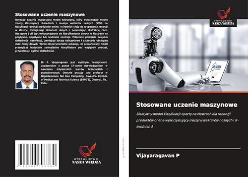 Stosowane uczenie maszynowe: Efektywny model klasyfikacji oparty na klastrach dla recenzji produktów online wykorzystuj¿cy maszyny wektorów no¿nych i K-¿rednich A von Wydawnictwo Nasza Wiedza