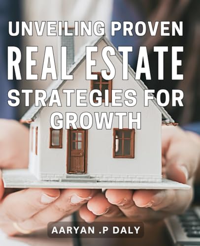 Unveiling Proven Real Estate Strategies for Growth: Unlocking Success: A Comprehensive Guide to Real Estate Strategies for Growth and Investment. von Independently published