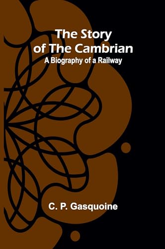 The Story of the Cambrian: A Biography of a Railway von Alpha Edition