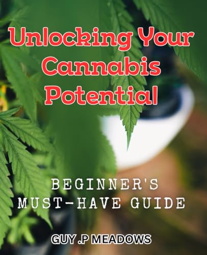 Unlocking Your Cannabis Potential: Beginner's Must-Have Guide: Maximizing Your Herbal Capabilities: Essential Tips for Novice Cannabis Enthusiasts. von Independently published
