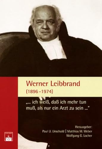 Werner Leibbrand (1896-1974): "... ich weiss, dass ich mehr tun muss, als nur ein Arzt zu sein..."