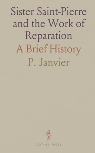 Sister Saint-Pierre and the Work of Reparation: A Brief History von Sothis Press