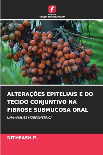 ALTERAÇÕES EPITELIAIS E DO TECIDO CONJUNTIVO NA FIBROSE SUBMUCOSA ORAL: UMA ANÁLISE MORFOMÉTRICA von Edições Nosso Conhecimento