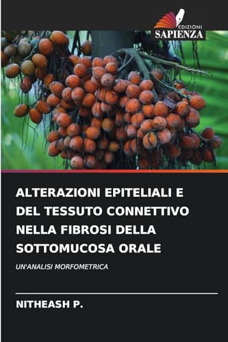 ALTERAZIONI EPITELIALI E DEL TESSUTO CONNETTIVO NELLA FIBROSI DELLA SOTTOMUCOSA ORALE: UN'ANALISI MORFOMETRICA von Edizioni Sapienza