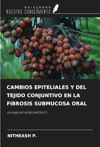 CAMBIOS EPITELIALES Y DEL TEJIDO CONJUNTIVO EN LA FIBROSIS SUBMUCOSA ORAL: UN ANÁLISIS MORFOMÉTRICO von Ediciones Nuestro Conocimiento