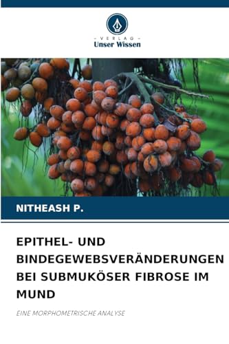 EPITHEL- UND BINDEGEWEBSVERÄNDERUNGEN BEI SUBMUKÖSER FIBROSE IM MUND: EINE MORPHOMETRISCHE ANALYSE von Verlag Unser Wissen