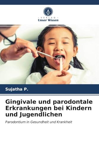 Gingivale und parodontale Erkrankungen bei Kindern und Jugendlichen: Parodontium in Gesundheit und Krankheit von Verlag Unser Wissen