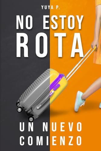No estoy rota, un nuevo comienzo: Un relato real de migración, resiliencia y autodescubrimiento que transformará tu visión de la vida. von Independently published