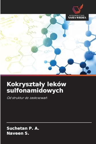 Kokryszta¿y leków sulfonamidowych: Od struktur do zastosowa¿ von Wydawnictwo Nasza Wiedza