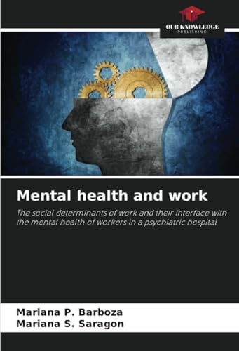 Mental health and work: The social determinants of work and their interface with the mental health of workers in a psychiatric hospital von Our Knowledge Publishing