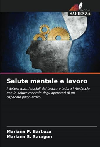 Salute mentale e lavoro: I determinanti sociali del lavoro e la loro interfaccia con la salute mentale degli operatori di un ospedale psichiatrico von Edizioni Sapienza