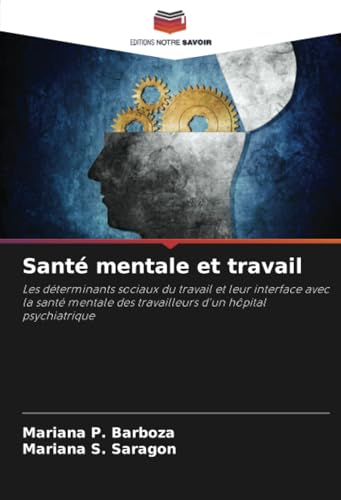 Santé mentale et travail: Les déterminants sociaux du travail et leur interface avec la santé mentale des travailleurs d'un hôpital psychiatrique von Editions Notre Savoir
