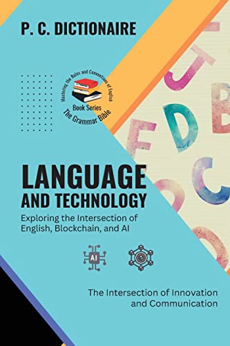 Language and Technology-Exploring the Intersection of English, Blockchain, and AI: The Intersection of Innovation and Communication (The Grammar ... the Rules and Conventions of English, Band 2) von PN Books