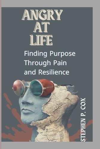 Angry at Life: Finding Purpose Through Pain and Resilience von Independently published