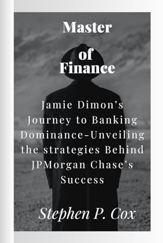 Master of Finance: Jamie Dimon's Journey to Banking Dominance-Unveiling the Strategies Behind JPMorgan Chase's Success