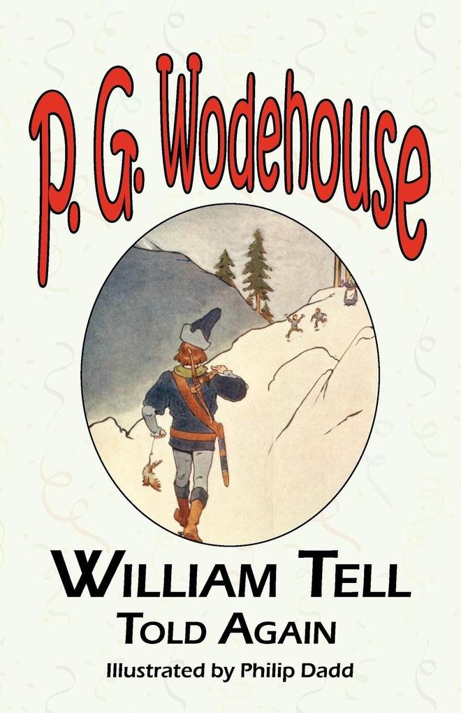 William Tell Told Again - From the Manor Wodehouse Collection a Selection from the Early Works of P. G. Wodehouse von Tark Classic Fiction