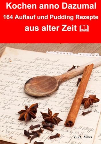 Kochen anno dazumal – 164 Auflauf und Pudding Rezepte aus alter Zeit von epubli