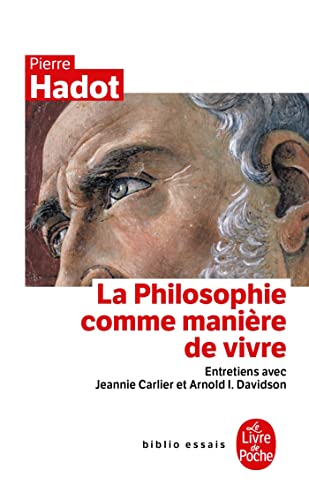 La Philosophie comme manière de vivre: Entretiens avec Jeannie CARLIER et Arnold I. Davidson von Le Livre de Poche